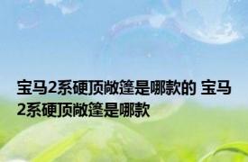 宝马2系硬顶敞篷是哪款的 宝马2系硬顶敞篷是哪款