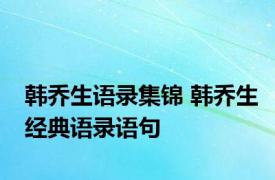 韩乔生语录集锦 韩乔生经典语录语句