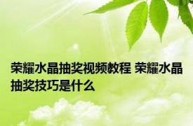 荣耀水晶抽奖视频教程 荣耀水晶抽奖技巧是什么