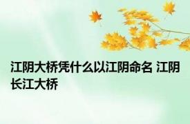 江阴大桥凭什么以江阴命名 江阴长江大桥 