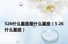 526什么星座是什么星座（5 26什么星座）