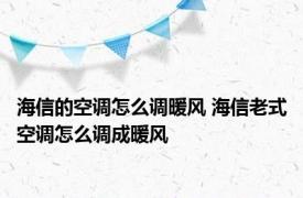 海信的空调怎么调暖风 海信老式空调怎么调成暖风