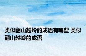 类似翻山越岭的成语有哪些 类似翻山越岭的成语