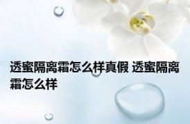 透蜜隔离霜怎么样真假 透蜜隔离霜怎么样