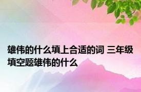 雄伟的什么填上合适的词 三年级填空题雄伟的什么