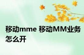 移动mme 移动MM业务怎么开