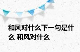 和风对什么下一句是什么 和风对什么