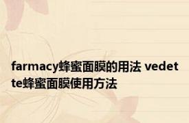 farmacy蜂蜜面膜的用法 vedette蜂蜜面膜使用方法