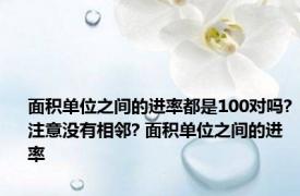 面积单位之间的进率都是100对吗?注意没有相邻? 面积单位之间的进率