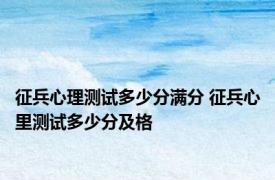 征兵心理测试多少分满分 征兵心里测试多少分及格