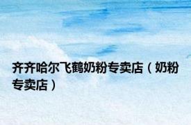 齐齐哈尔飞鹤奶粉专卖店（奶粉专卖店）