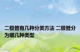二极管有几种分类方法 二极管分为哪几种类型