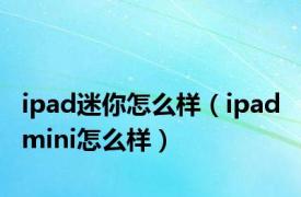 ipad迷你怎么样（ipad mini怎么样）