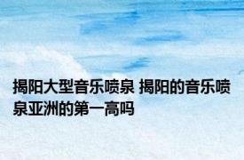 揭阳大型音乐喷泉 揭阳的音乐喷泉亚洲的第一高吗