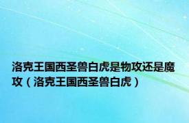洛克王国西圣兽白虎是物攻还是魔攻（洛克王国西圣兽白虎）