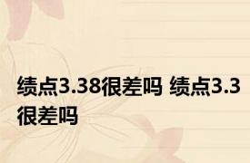 绩点3.38很差吗 绩点3.3很差吗