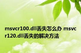 msvcr100.dll丢失怎么办 msvcr120.dll丢失的解决方法