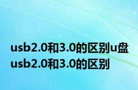 usb2.0和3.0的区别u盘 usb2.0和3.0的区别