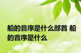 船的音序是什么部首 船的音序是什么