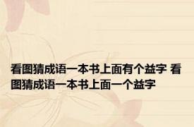 看图猜成语一本书上面有个益字 看图猜成语一本书上面一个益字
