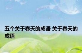 五个关于春天的成语 关于春天的成语 
