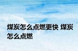 煤炭怎么点燃更快 煤炭怎么点燃
