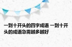 一到十开头的四字成语 一到十开头的成语急需越多越好