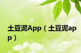 土豆泥App（土豆泥app）