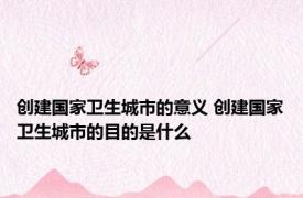 创建国家卫生城市的意义 创建国家卫生城市的目的是什么