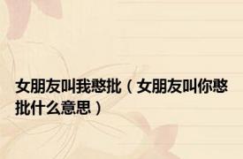女朋友叫我憨批（女朋友叫你憨批什么意思）