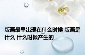 版画最早出现在什么时候 版画是什么 什么时候产生的