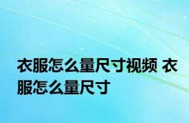 衣服怎么量尺寸视频 衣服怎么量尺寸