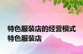 特色服装店的经营模式 特色服装店 