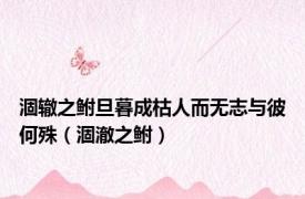 涸辙之鲋旦暮成枯人而无志与彼何殊（涸澈之鲋）
