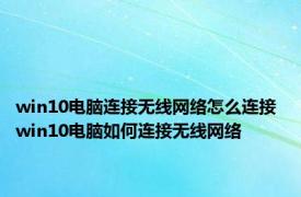 win10电脑连接无线网络怎么连接 win10电脑如何连接无线网络