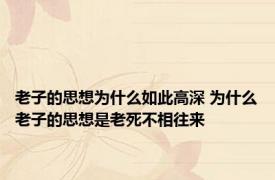老子的思想为什么如此高深 为什么老子的思想是老死不相往来