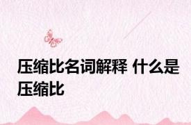压缩比名词解释 什么是压缩比