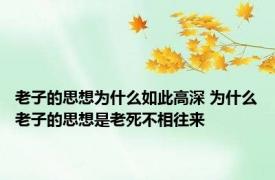 老子的思想为什么如此高深 为什么老子的思想是老死不相往来