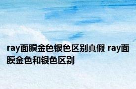 ray面膜金色银色区别真假 ray面膜金色和银色区别