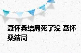 聂怀桑结局死了没 聂怀桑结局