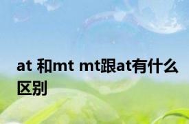 at 和mt mt跟at有什么区别