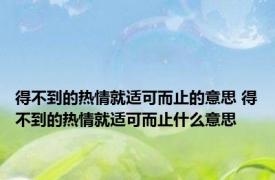 得不到的热情就适可而止的意思 得不到的热情就适可而止什么意思