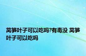 莴笋叶子可以吃吗?有毒没 莴笋叶子可以吃吗 
