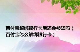 百付宝解绑银行卡后还会被盗吗（百付宝怎么解绑银行卡）