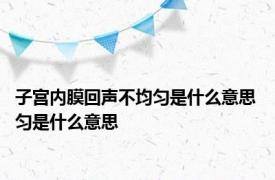 子宫内膜回声不均匀是什么意思 匀是什么意思
