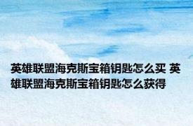 英雄联盟海克斯宝箱钥匙怎么买 英雄联盟海克斯宝箱钥匙怎么获得