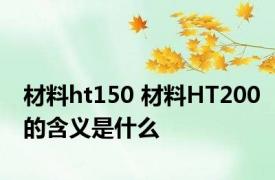 材料ht150 材料HT200的含义是什么