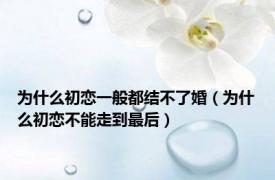 为什么初恋一般都结不了婚（为什么初恋不能走到最后）