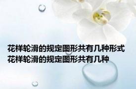 花样轮滑的规定图形共有几种形式 花样轮滑的规定图形共有几种