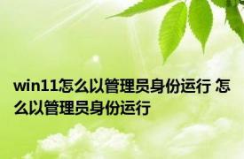 win11怎么以管理员身份运行 怎么以管理员身份运行 